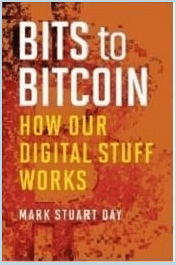 Bits to Coins: How our digital stuff works. By Mark Stuart Day