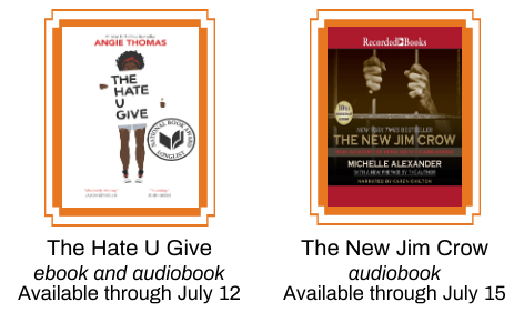 The Hate U Give (available through July 12) and The New Jim Crow (available through July 15) book covers.