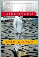 Disgraced, by Ayad Akhtar